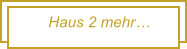 Haus 2 mehr…