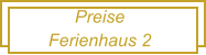 Preise  Ferienhaus 2