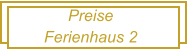 Preise  Ferienhaus 2